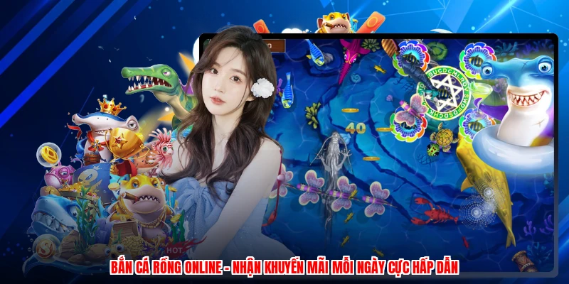 Bắn Cá Rồng Online - Nhận Khuyến Mãi Mỗi Ngày Cực Hấp Dẫn