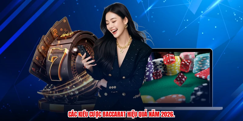 Các kiểu cược baccarat hiệu quả năm 2026.