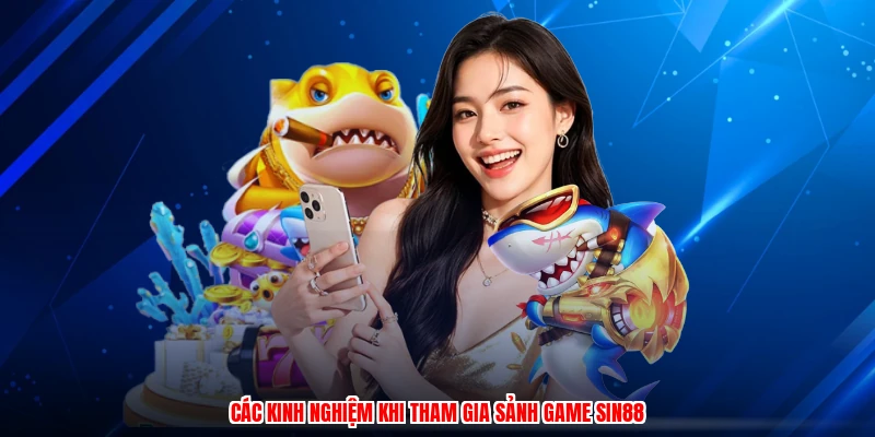 Các kinh nghiệm khi tham gia sảnh game SIN88