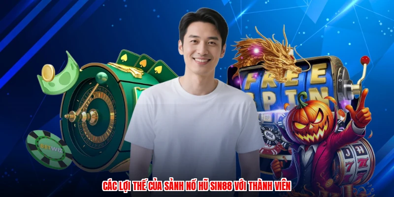 Các lợi thế của sảnh nổ hũ SIN88 với thành viên