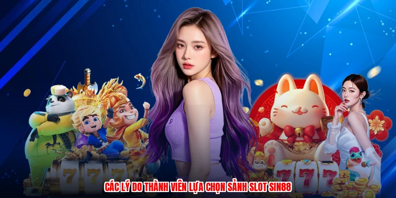 Các lý do thành viên lựa chọn sảnh slot SIN88