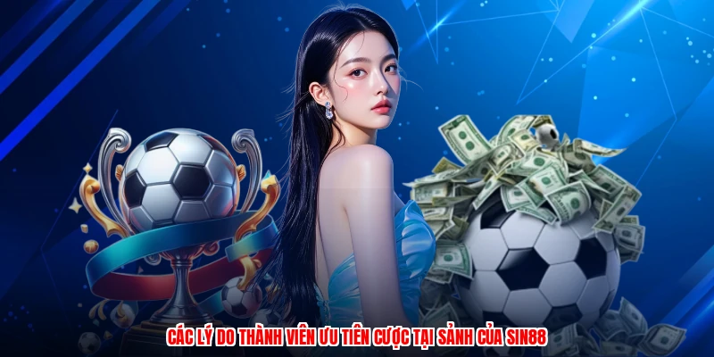 Các lý do thành viên ưu tiên cược tại sảnh của SIN88
