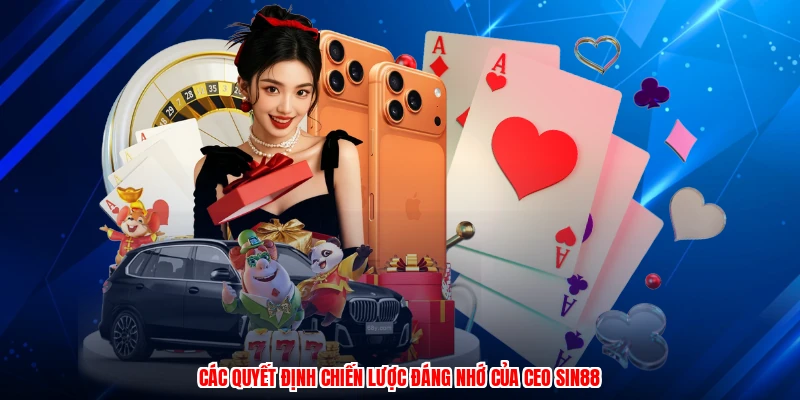 Các quyết định chiến lược đáng nhớ của CEO SIN88