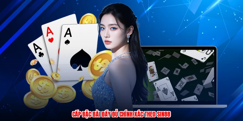 Cấp bậc bài đầy đủ chính xác theo SIN88