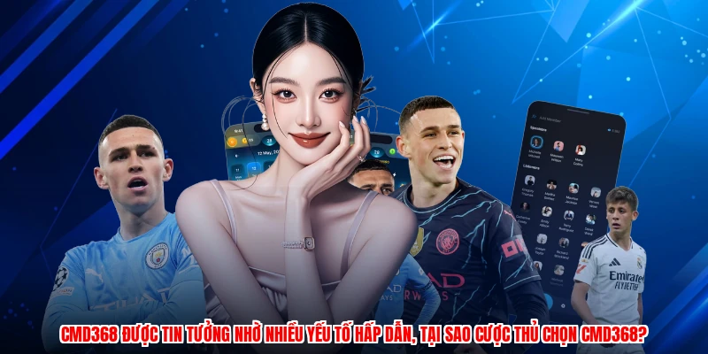 CMD368 được tin tưởng nhờ nhiều yếu tố hấp dẫn, tại sao cược thủ chọn CMD368?