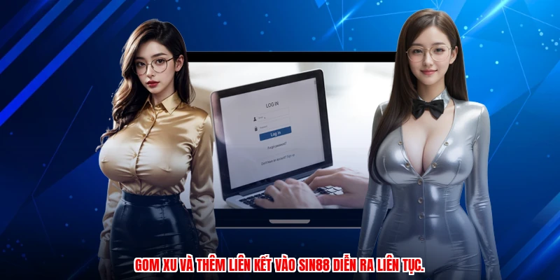 Gom xu và thêm liên kết vào SIN88 diễn ra liên tục.
