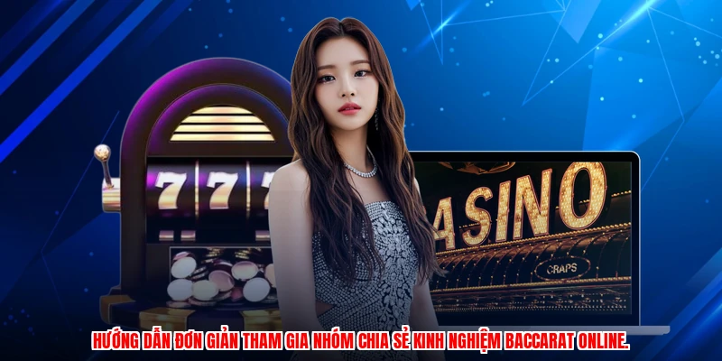 Hướng dẫn đơn giản tham gia nhóm chia sẻ kinh nghiệm baccarat online.