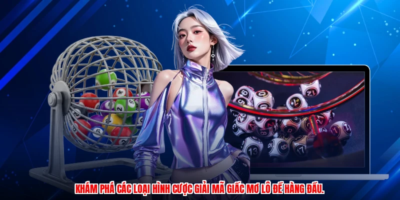 Khám phá các loại hình cược giải mã giấc mơ lô đề hàng đầu.