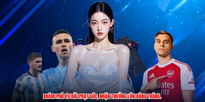 Khám phá ưu đãi phạt góc, nhận thưởng lớn hàng tháng.
