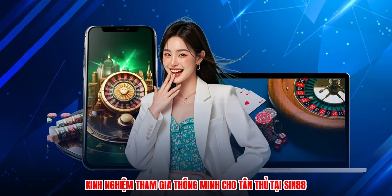 Kinh nghiệm tham gia thông minh cho tân thủ tại SIN88