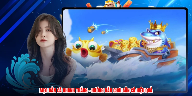 Mẹo Bắn Cá Nhanh Thắng - Hướng Dẫn Chơi Săn Cá Hiệu Quả