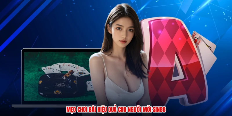 Mẹo chơi bài hiệu quả cho người mới SIN88
