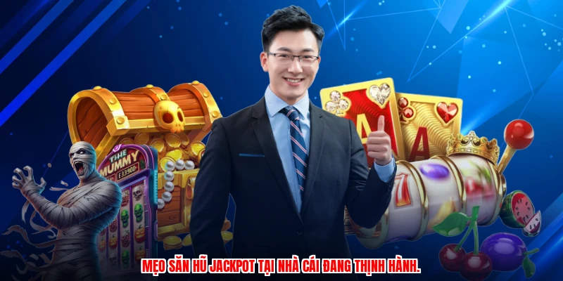 Mẹo săn hũ jackpot tại nhà cái đang thịnh hành.