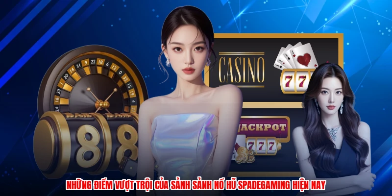 Những điểm vượt trội của sảnh sảnh nổ hũ spadegaming hiện nay