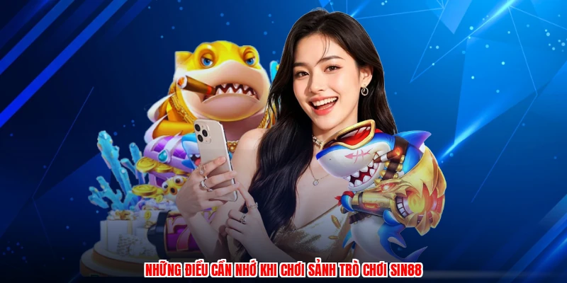 Những điều cần nhớ khi chơi sảnh trò chơi SIN88