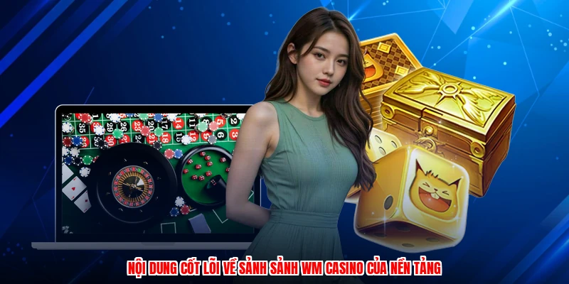 Nội dung cốt lõi về sảnh sảnh WM casino của nền tảng