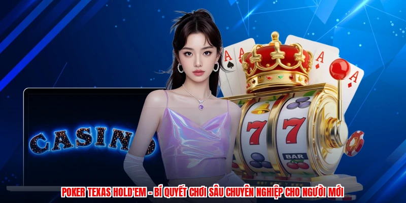 Poker Texas Hold'Em - Bí Quyết Chơi Sâu Chuyên Nghiệp Cho Người Mới