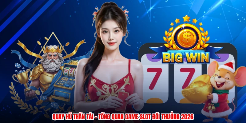 Quay Hũ Thần Tài - Tổng Quan Game Slot Đổi Thưởng 2026