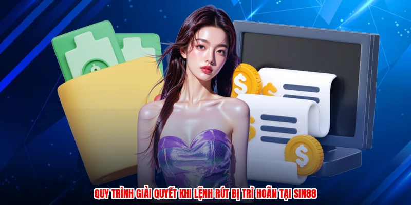 Quy trình giải quyết khi lệnh rút bị trì hoãn tại SIN88