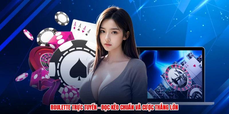 Roulette Trực Tuyến - Đọc Kèo Chuẩn Và Cược Thắng Lớn