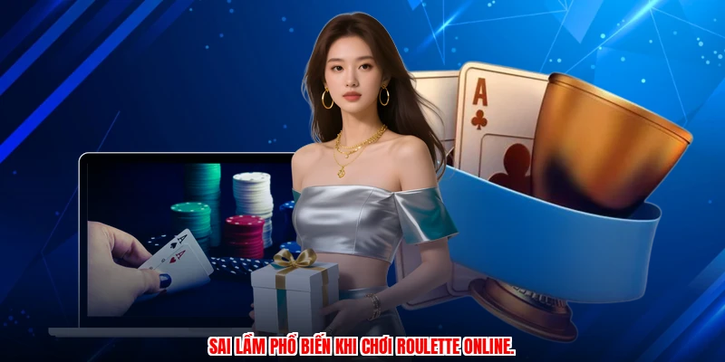 Sai lầm phổ biến khi chơi roulette online.
