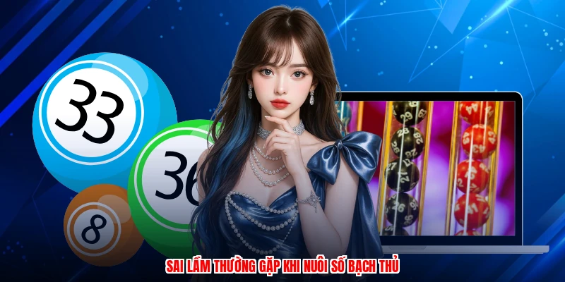Sai lầm thường gặp khi nuôi số bạch thủ