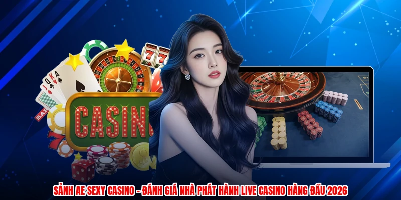 Sảnh AE Sexy Casino - Đánh Giá Nhà Phát Hành Live Casino 2026