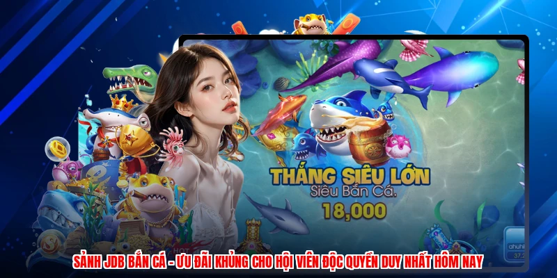 Sảnh JDB Bắn Cá - Ưu Đãi Khủng Cho Hội Viên Độc Quyền