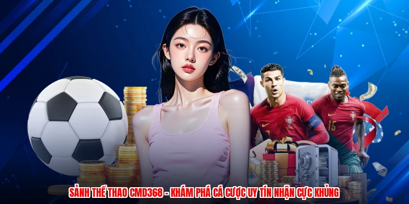 Sảnh Thể Thao CMD368 - Khám Phá Cá Cược Uy Tín Nhận Khủng