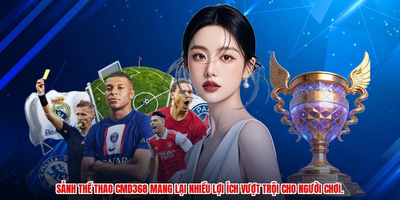 Sảnh thể thao CMD368 mang lại nhiều lợi ích vượt trội cho người chơi.