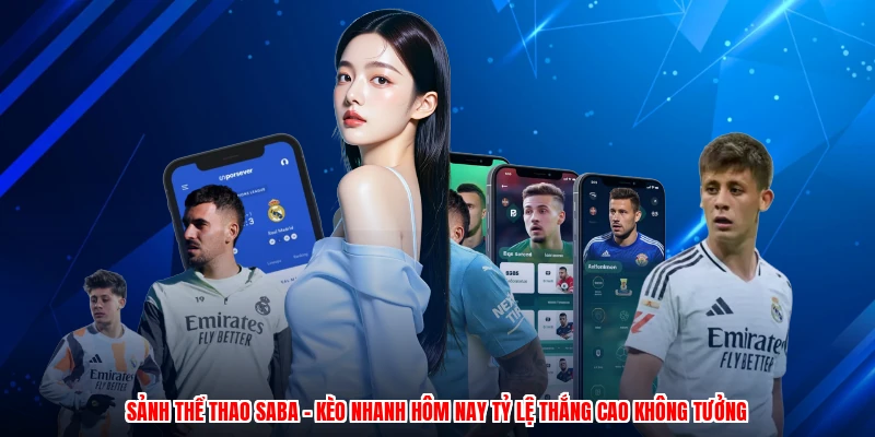 Sảnh Thể Thao SABA - Kèo Nhanh Hôm Nay Tỷ Lệ Thắng Cao Không Tưởng
