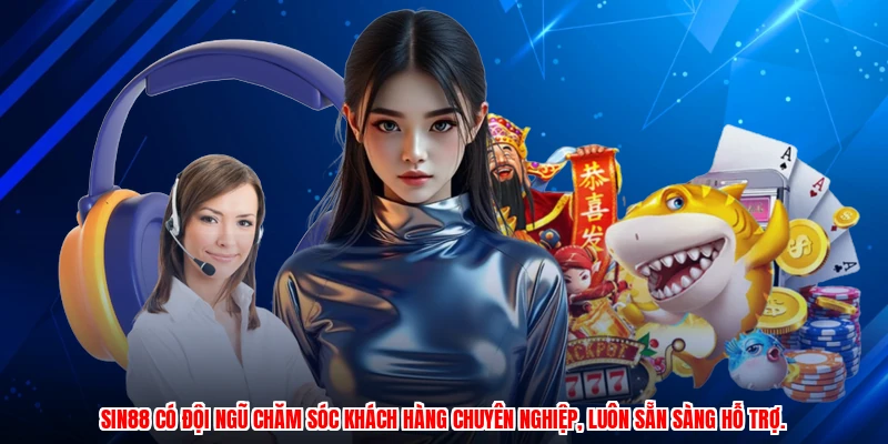 SIN88 có đội ngũ chăm sóc khách hàng chuyên nghiệp, luôn sẵn sàng hỗ trợ.