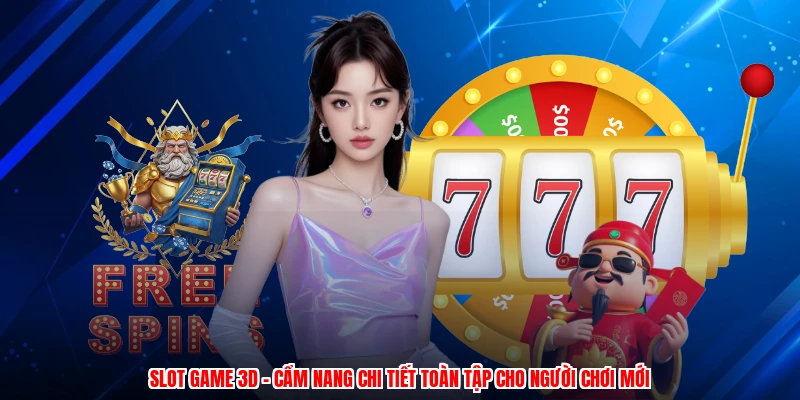Slot Game 3D - Cẩm Nang Chi Tiết Toàn Tập Cho Người Chơi Mới