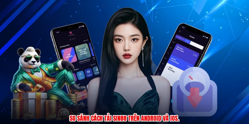 So sánh cách tải SIN88 trên android và ios.