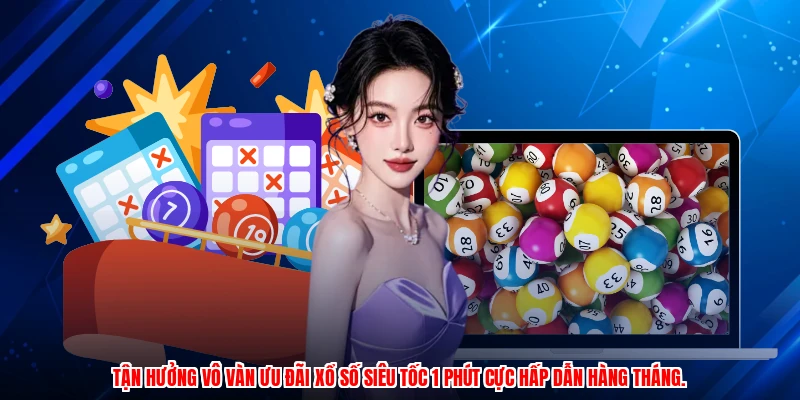 Tận hưởng vô vàn ưu đãi xổ số siêu tốc 1 phút cực hấp dẫn hàng tháng.