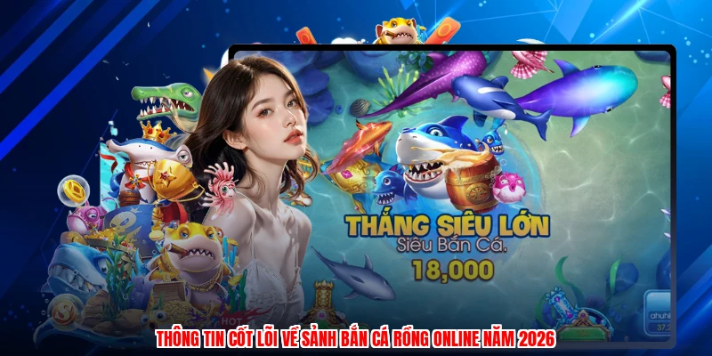 Thông tin cốt lõi về sảnh bắn cá rồng online năm 2026