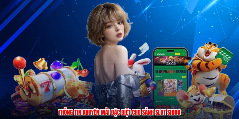 Thông tin khuyến mãi đặc biệt cho sảnh slot SIN88
