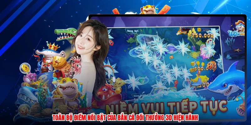 Toàn bộ điểm nổi bật của bắn cá đổi thưởng 3D hiện hành