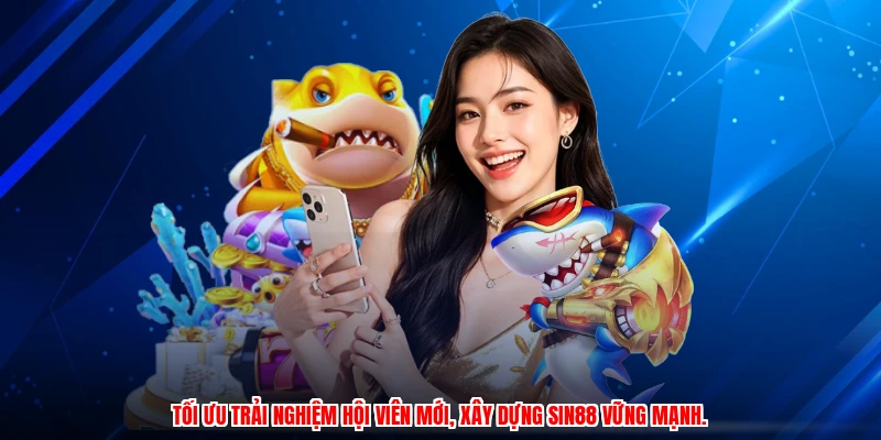 Tối ưu trải nghiệm hội viên mới, xây dựng SIN88 vững mạnh.