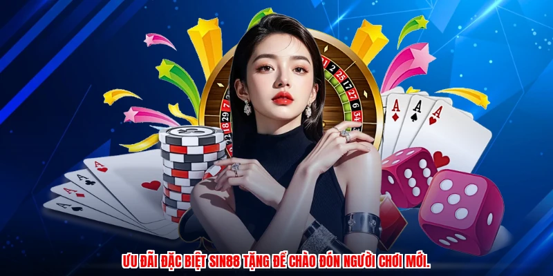 Ưu đãi đặc biệt SIN88 tặng để chào đón người chơi mới.