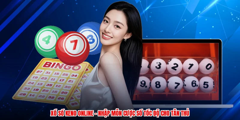 Xổ Số Keno Online - Nhập Môn Cược Số Tốc Độ Cho Tân Thủ