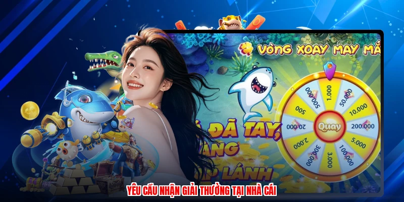 Yêu cầu nhận giải thưởng tại nhà cái